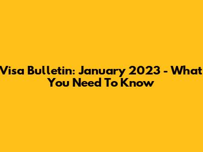 Visa Bulletin: January 2023 - What You Need To Know