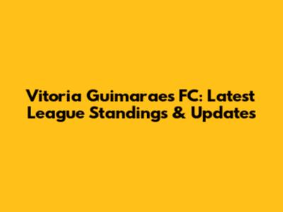 Vitoria Guimaraes FC: Latest League Standings & Updates