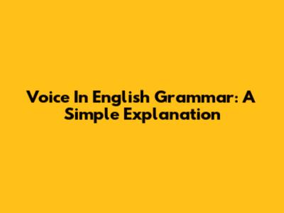 Voice In English Grammar: A Simple Explanation
