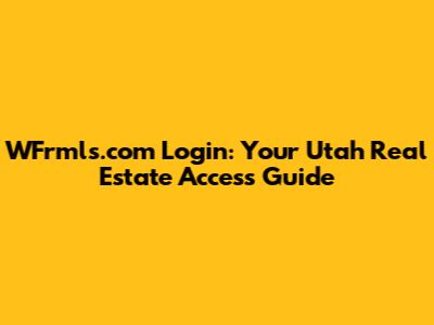 WFrmls.com Login: Your Utah Real Estate Access Guide