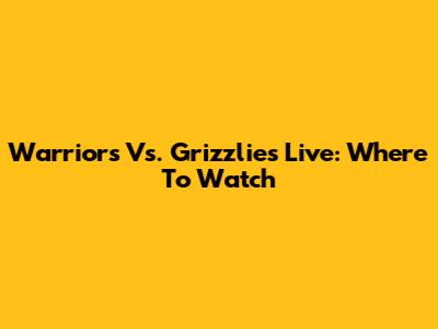 Warriors Vs. Grizzlies Live: Where To Watch