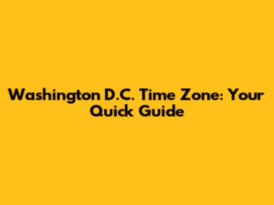 Washington D.C. Time Zone: Your Quick Guide