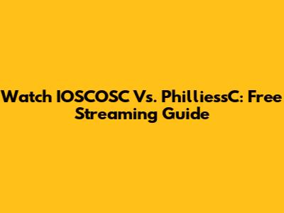 Watch IOSCOSC Vs. PhilliessC: Free Streaming Guide