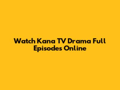 Watch Kana TV Drama Full Episodes Online