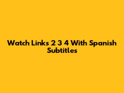 Watch Links 2 3 4 With Spanish Subtitles