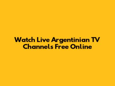 Watch Live Argentinian TV Channels Free Online