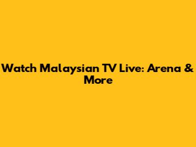 Watch Malaysian TV Live: Arena & More