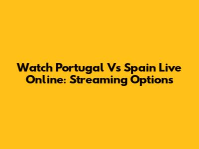 Watch Portugal Vs Spain Live Online: Streaming Options
