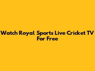 Watch Royal Sports Live Cricket TV For Free