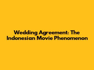 Wedding Agreement: The Indonesian Movie Phenomenon
