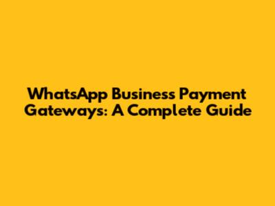 WhatsApp Business Payment Gateways: A Complete Guide