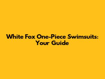 White Fox One-Piece Swimsuits: Your Guide