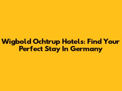 Wigbold Ochtrup Hotels: Find Your Perfect Stay In Germany