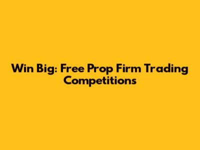 Win Big: Free Prop Firm Trading Competitions