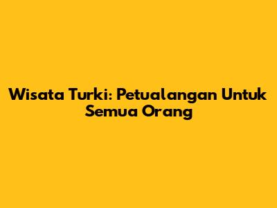 Wisata Turki: Petualangan Untuk Semua Orang