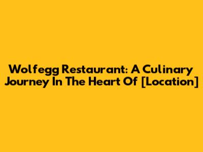 Wolfegg Restaurant: A Culinary Journey In The Heart Of [Location]