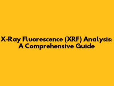 X-Ray Fluorescence (XRF) Analysis: A Comprehensive Guide