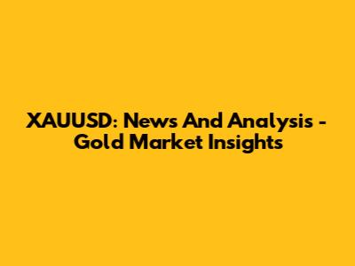 XAUUSD: News And Analysis - Gold Market Insights