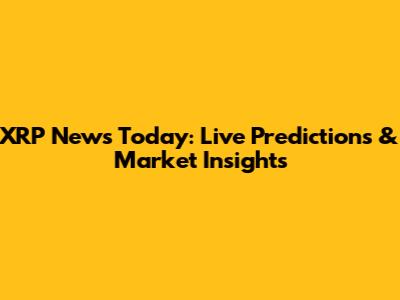 XRP News Today: Live Predictions & Market Insights