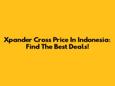 Xpander Cross Price In Indonesia: Find The Best Deals!