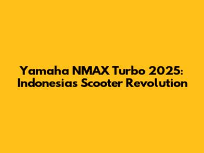 Yamaha NMAX Turbo 2025: Indonesia's Scooter Revolution