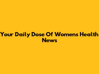 Your Daily Dose Of Women's Health News