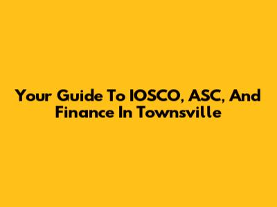 Your Guide To IOSCO, ASC, And Finance In Townsville