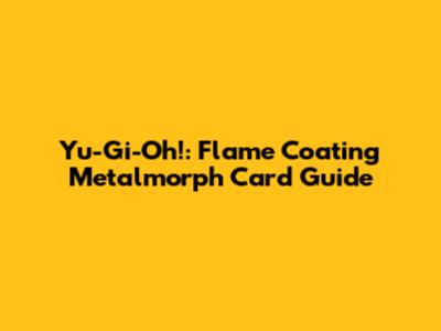 Yu-Gi-Oh!: Flame Coating Metalmorph Card Guide