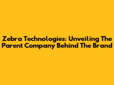 Zebra Technologies: Unveiling The Parent Company Behind The Brand