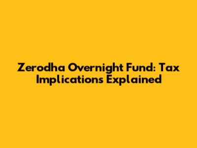 Zerodha Overnight Fund: Tax Implications Explained