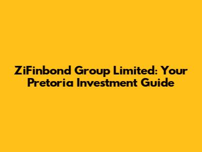 ZiFinbond Group Limited: Your Pretoria Investment Guide