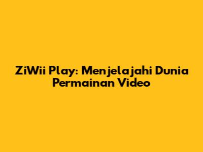ZiWii Play: Menjelajahi Dunia Permainan Video