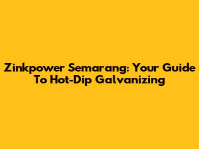 Zinkpower Semarang: Your Guide To Hot-Dip Galvanizing