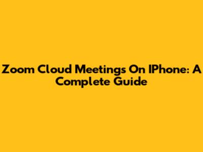 Zoom Cloud Meetings On IPhone: A Complete Guide