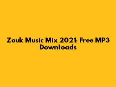 Zouk Music Mix 2021: Free MP3 Downloads